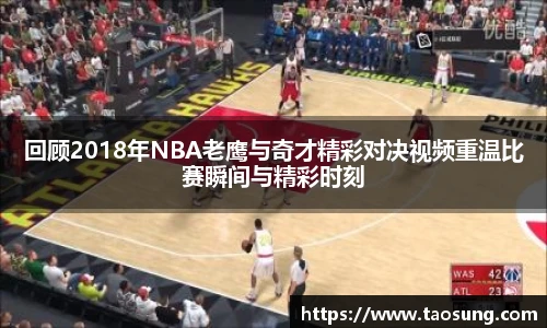 回顾2018年NBA老鹰与奇才精彩对决视频重温比赛瞬间与精彩时刻
