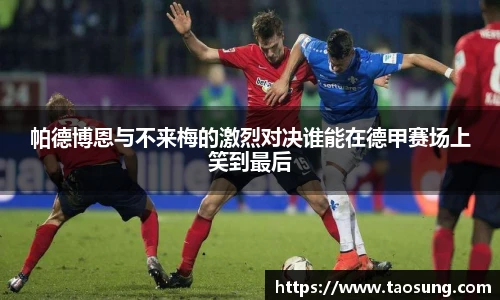 帕德博恩与不来梅的激烈对决谁能在德甲赛场上笑到最后